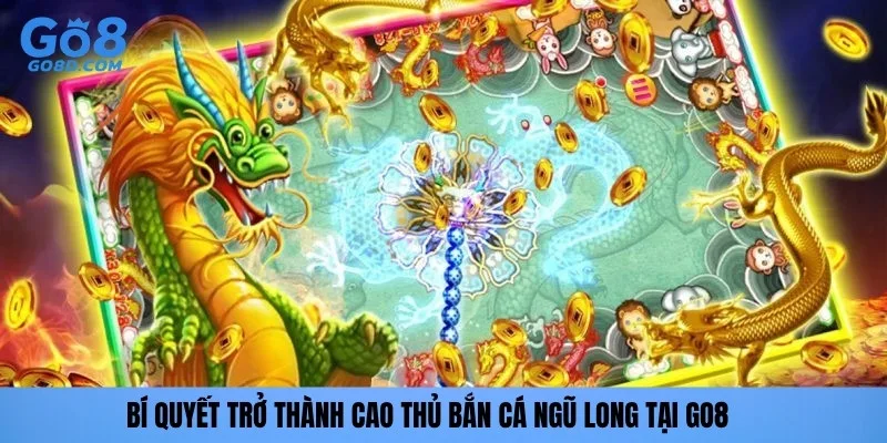 Bí quyết trở thành cao thủ Bắn cá Ngũ Long tại GO8